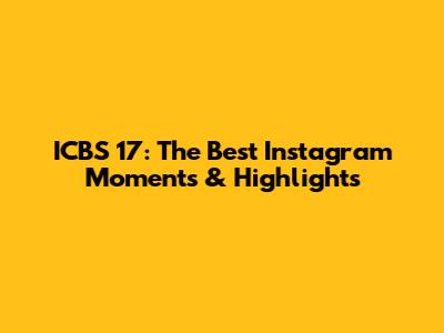 ICBS 17: The Best Instagram Moments & Highlights