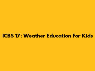 ICBS 17: Weather Education For Kids
