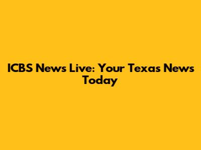 ICBS News Live: Your Texas News Today