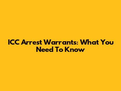 ICC Arrest Warrants: What You Need To Know