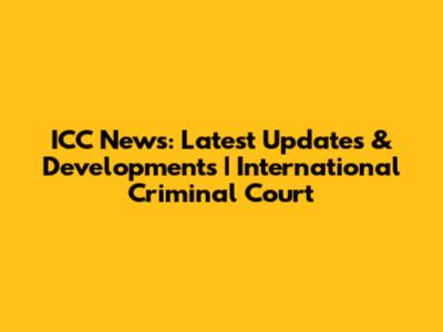 ICC News: Latest Updates & Developments | International Criminal Court