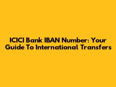 ICICI Bank IBAN Number: Your Guide To International Transfers