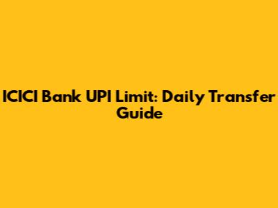 ICICI Bank UPI Limit: Daily Transfer Guide