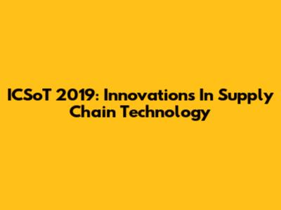 ICSoT 2019: Innovations In Supply Chain Technology