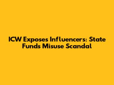 ICW Exposes Influencers: State Funds Misuse Scandal
