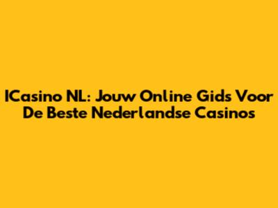 ICasino NL: Jouw Online Gids Voor De Beste Nederlandse Casino's