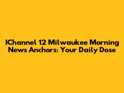 IChannel 12 Milwaukee Morning News Anchors: Your Daily Dose