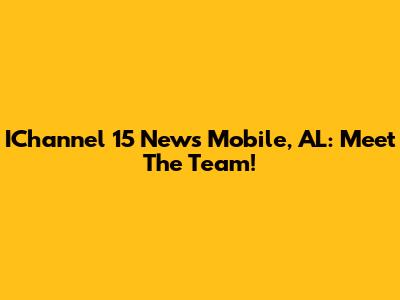 IChannel 15 News Mobile, AL: Meet The Team!