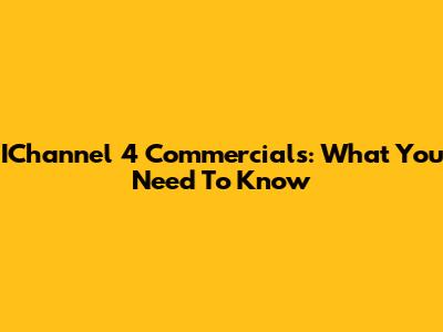 IChannel 4 Commercials: What You Need To Know