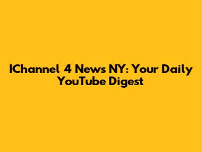 IChannel 4 News NY: Your Daily YouTube Digest