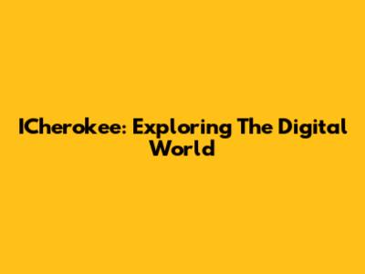 ICherokee: Exploring The Digital World