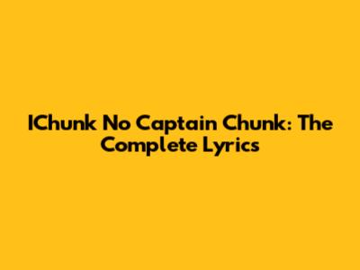 IChunk No Captain Chunk: The Complete Lyrics