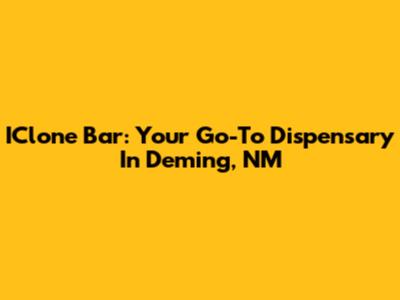 IClone Bar: Your Go-To Dispensary In Deming, NM