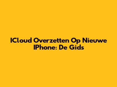 ICloud Overzetten Op Nieuwe IPhone: De Gids