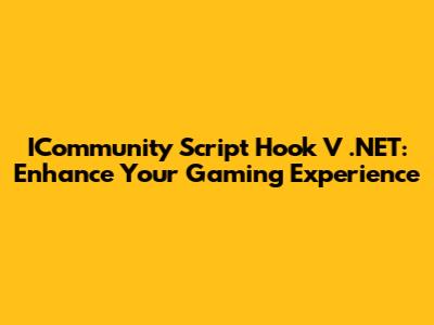 ICommunity Script Hook V .NET: Enhance Your Gaming Experience