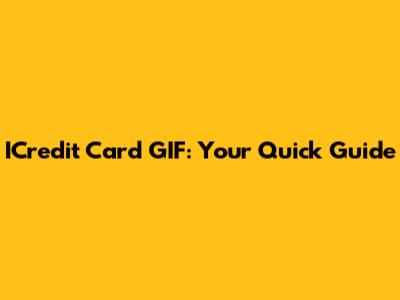 ICredit Card GIF: Your Quick Guide