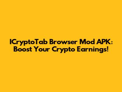 ICryptoTab Browser Mod APK: Boost Your Crypto Earnings!