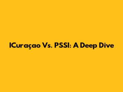 ICuraçao Vs. PSSI: A Deep Dive