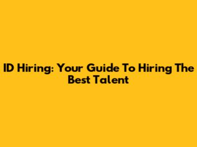ID Hiring: Your Guide To Hiring The Best Talent