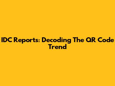 IDC Reports: Decoding The QR Code Trend