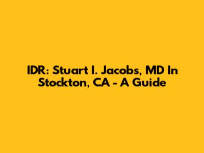 IDR: Stuart I. Jacobs, MD In Stockton, CA - A Guide
