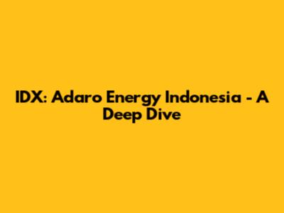 IDX: Adaro Energy Indonesia - A Deep Dive