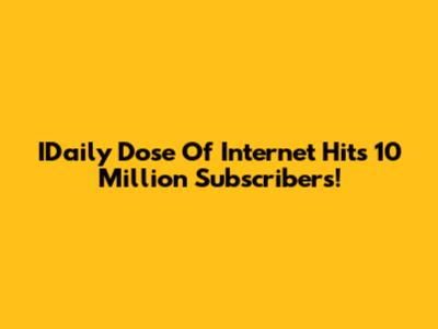 IDaily Dose Of Internet Hits 10 Million Subscribers!