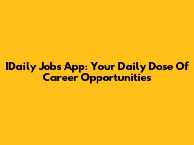 IDaily Jobs App: Your Daily Dose Of Career Opportunities
