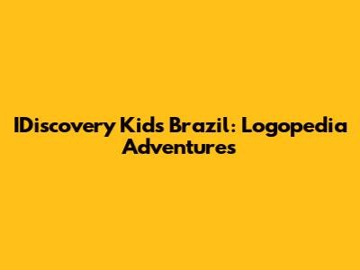 IDiscovery Kids Brazil: Logopedia Adventures