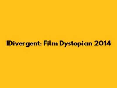 IDivergent: Film Dystopian 2014