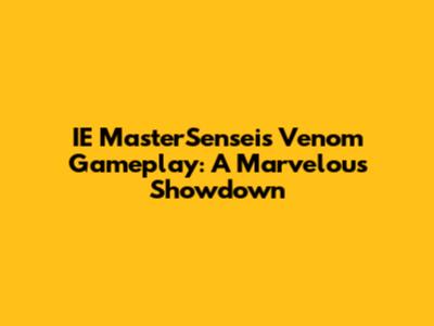IE MasterSensei's Venom Gameplay: A Marvelous Showdown