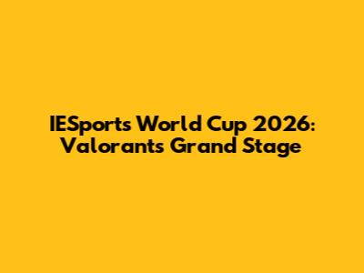 IESports World Cup 2026: Valorant's Grand Stage