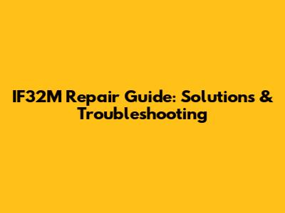 IF32M Repair Guide: Solutions & Troubleshooting