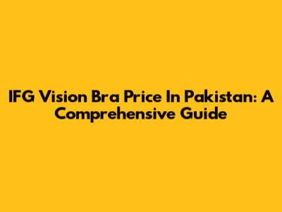 IFG Vision Bra Price In Pakistan: A Comprehensive Guide