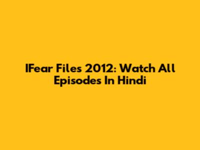 IFear Files 2012: Watch All Episodes In Hindi