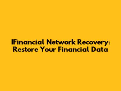 IFinancial Network Recovery: Restore Your Financial Data