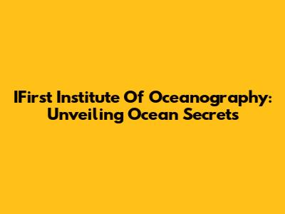 IFirst Institute Of Oceanography: Unveiling Ocean Secrets