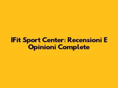 IFit Sport Center: Recensioni E Opinioni Complete