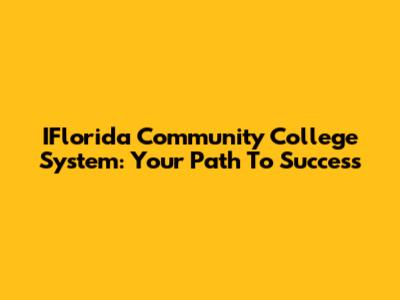 IFlorida Community College System: Your Path To Success
