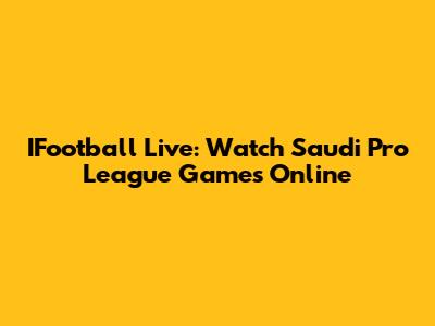 IFootball Live: Watch Saudi Pro League Games Online