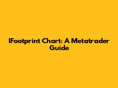 IFootprint Chart: A Metatrader Guide