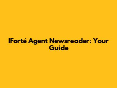 IForté Agent Newsreader: Your Guide