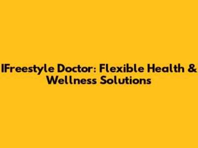 IFreestyle Doctor: Flexible Health & Wellness Solutions