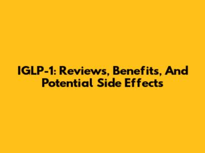 IGLP-1: Reviews, Benefits, And Potential Side Effects