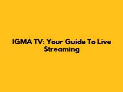 IGMA TV: Your Guide To Live Streaming