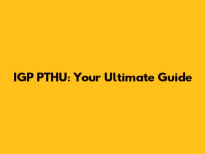 IGP PTHU: Your Ultimate Guide