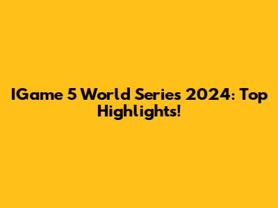 IGame 5 World Series 2024: Top Highlights!