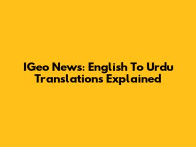 IGeo News: English To Urdu Translations Explained