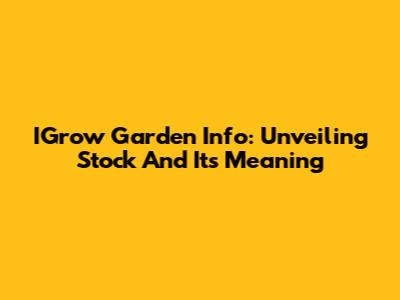 IGrow Garden Info: Unveiling Stock And Its Meaning