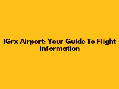 IGrx Airport: Your Guide To Flight Information